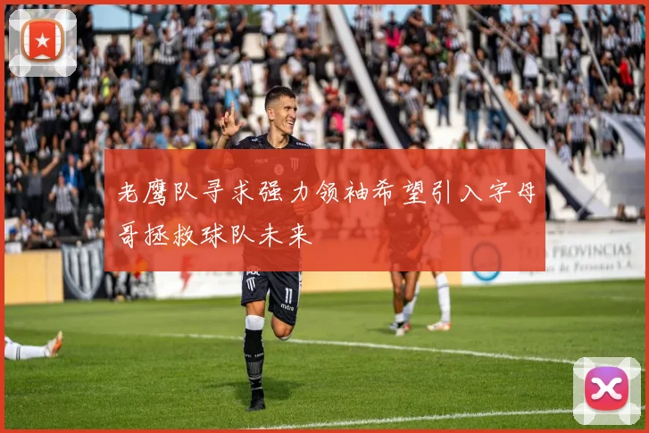 老鹰队寻求强力领袖希望引入字母哥拯救球队未来